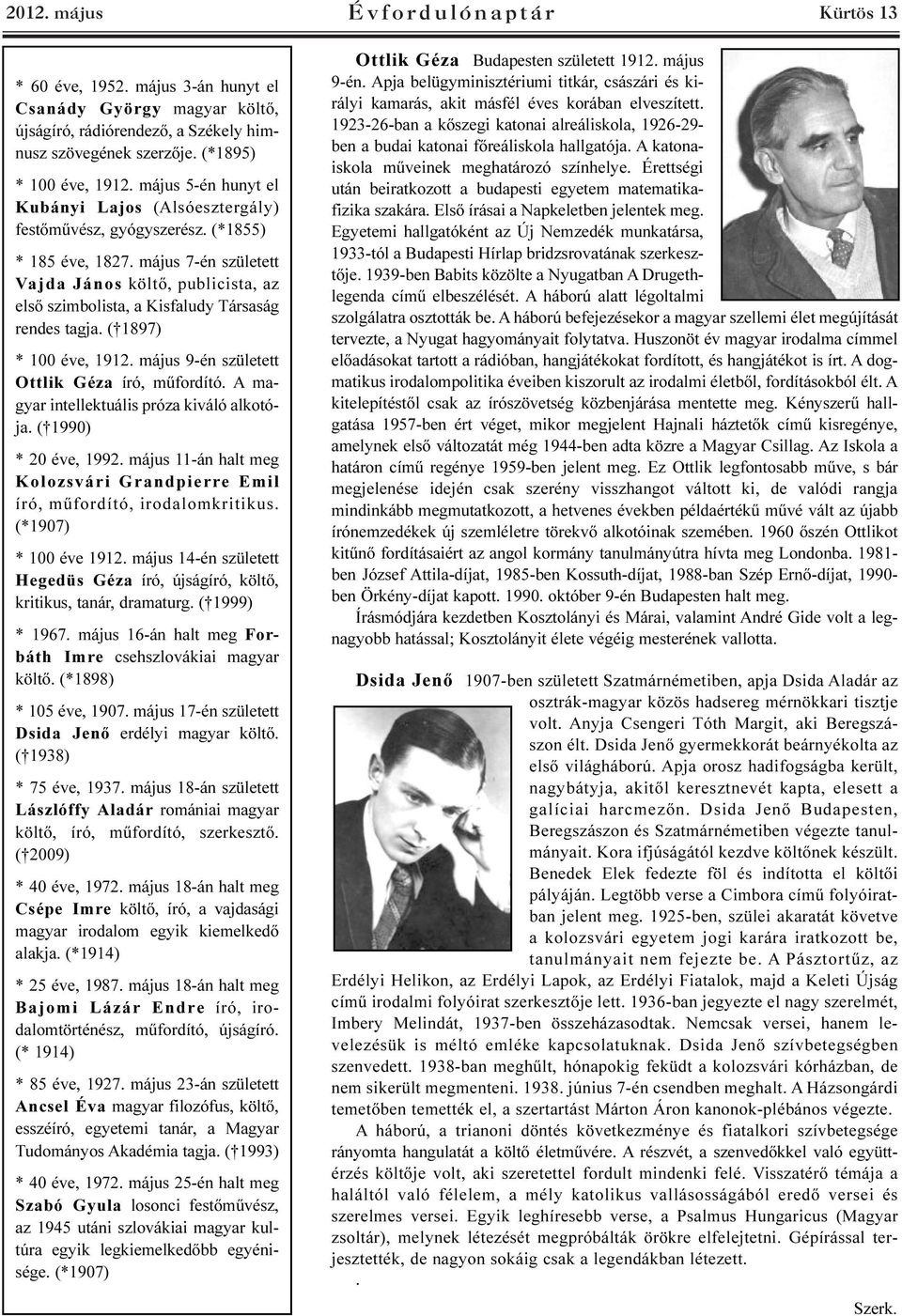 május 7-én született Vajda János költõ, publicista, az elsõ szimbolista, a Kisfaludy Társaság rendes tagja. ( 1897) * 100 éve, 1912. május 9-én született Ottlik Géza író, mûfordító.