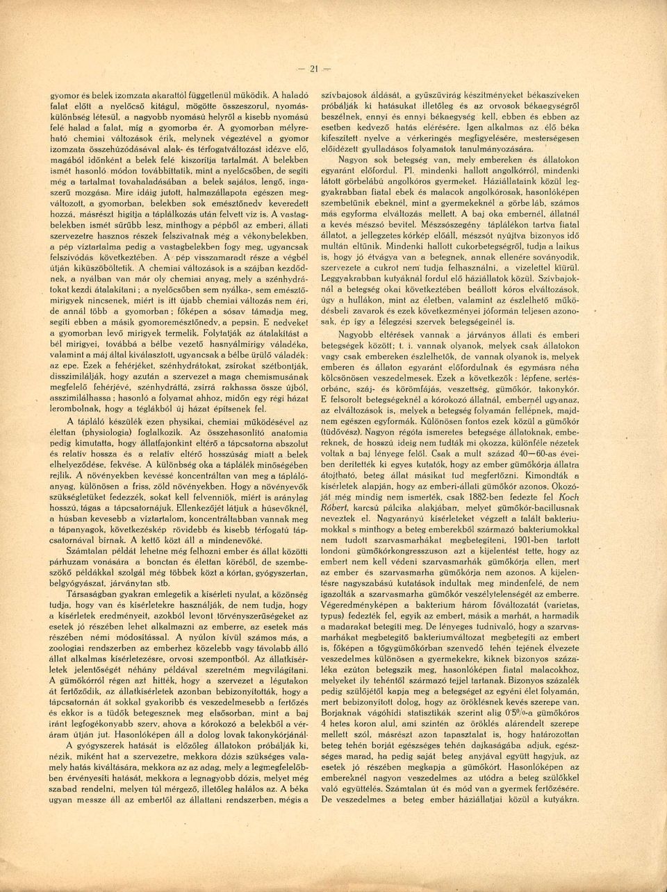 A gyomorban mélyreható chemiai változások érik, melynek végeztével a gyomor izomzata összehúzódásával alak- és térfogatváltozást idézve elő, magából időnként a belek felé kiszorítja tartalmát.