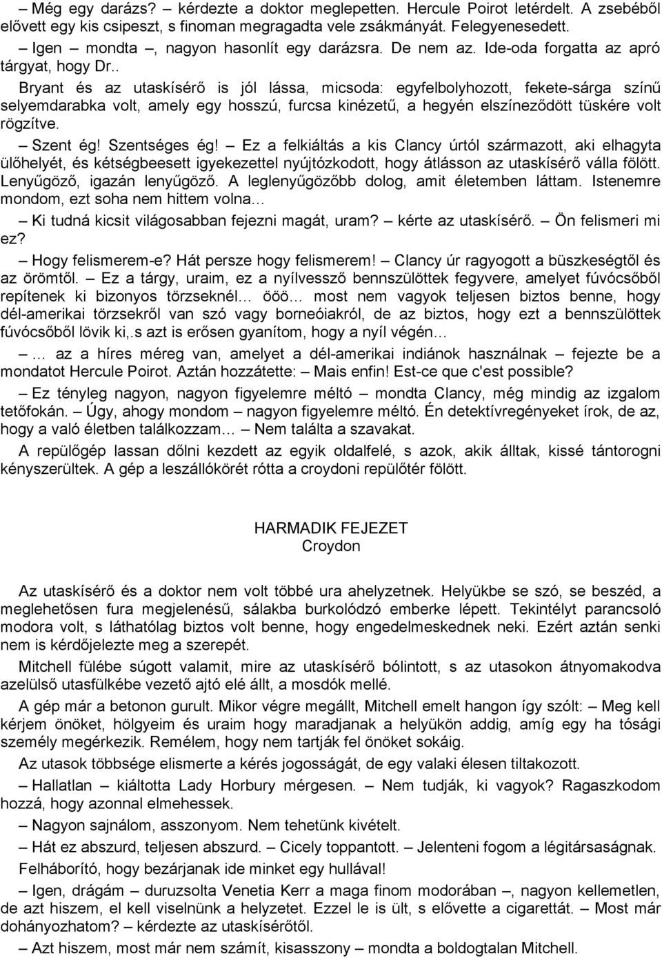 . Bryant és az utaskísérő is jól lássa, micsoda: egyfelbolyhozott, fekete-sárga színű selyemdarabka volt, amely egy hosszú, furcsa kinézetű, a hegyén elszíneződött tüskére volt rögzítve. Szent ég!