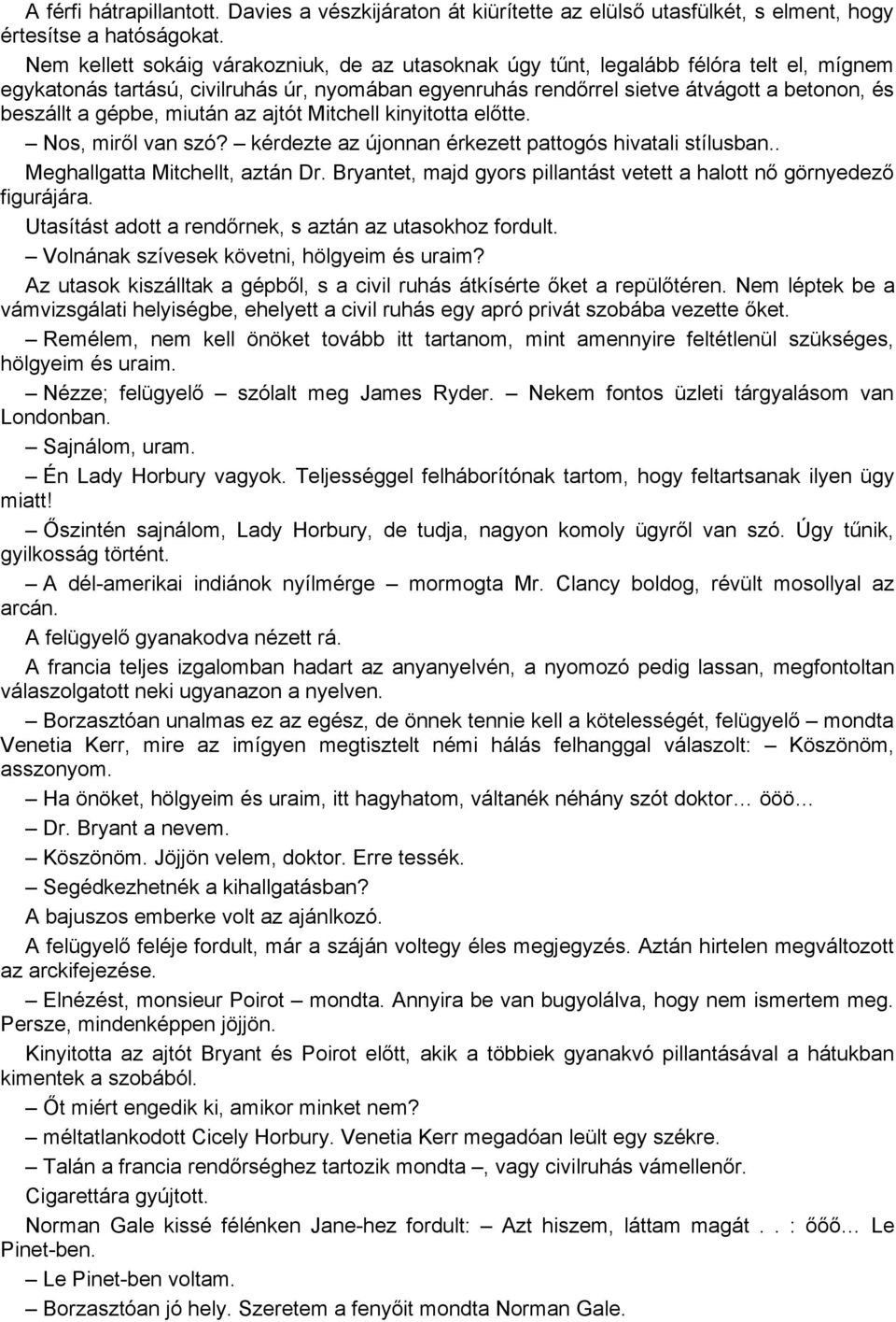 gépbe, miután az ajtót Mitchell kinyitotta előtte. Nos, miről van szó? kérdezte az újonnan érkezett pattogós hivatali stílusban.. Meghallgatta Mitchellt, aztán Dr.