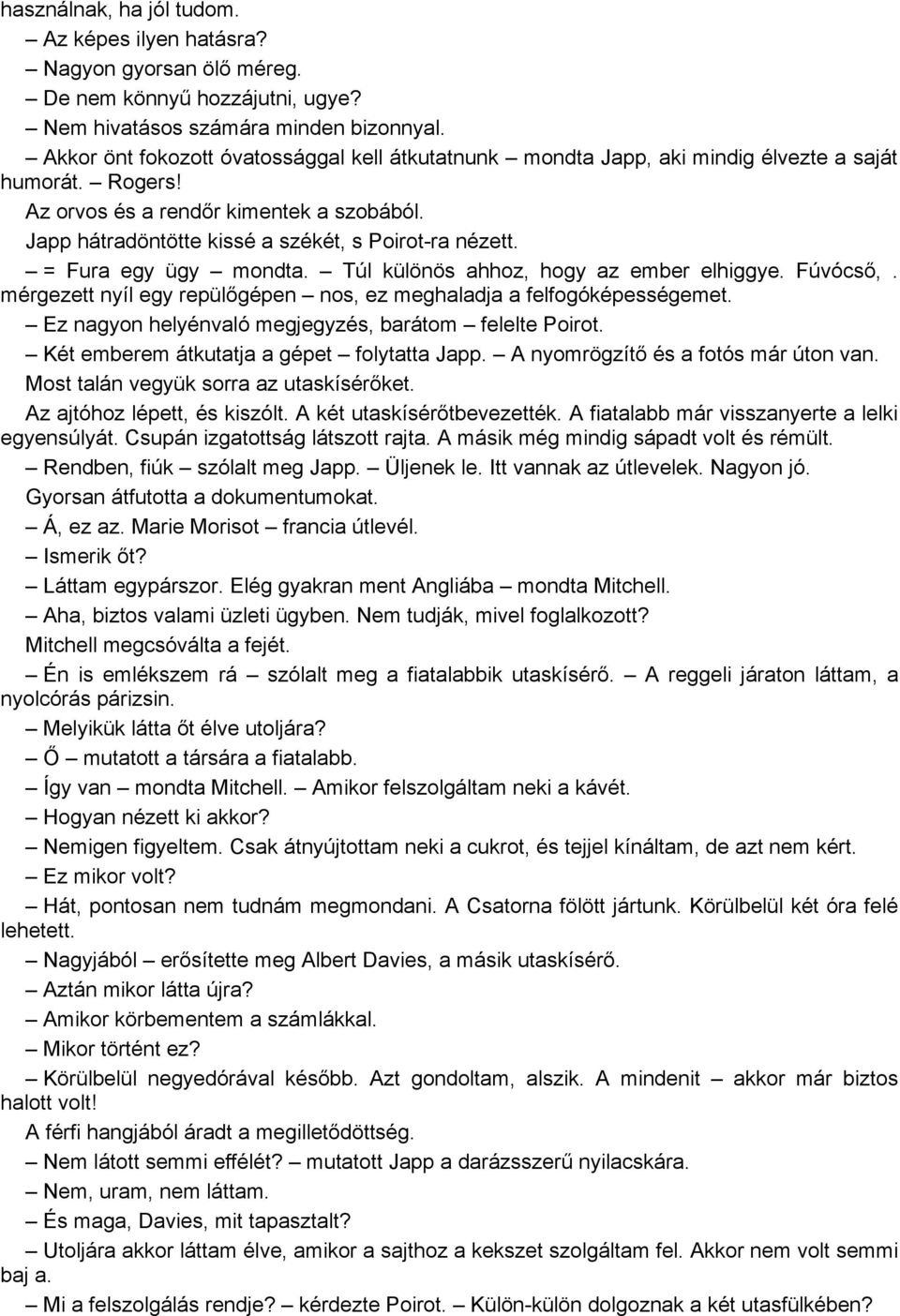 Japp hátradöntötte kissé a székét, s Poirot-ra nézett. = Fura egy ügy mondta. Túl különös ahhoz, hogy az ember elhiggye. Fúvócső,.