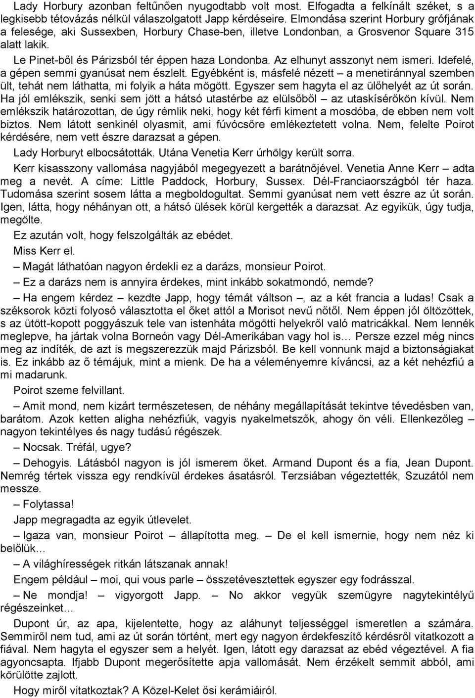 Az elhunyt asszonyt nem ismeri. Idefelé, a gépen semmi gyanúsat nem észlelt. Egyébként is, másfelé nézett a menetiránnyal szemben ült, tehát nem láthatta, mi folyik a háta mögött.