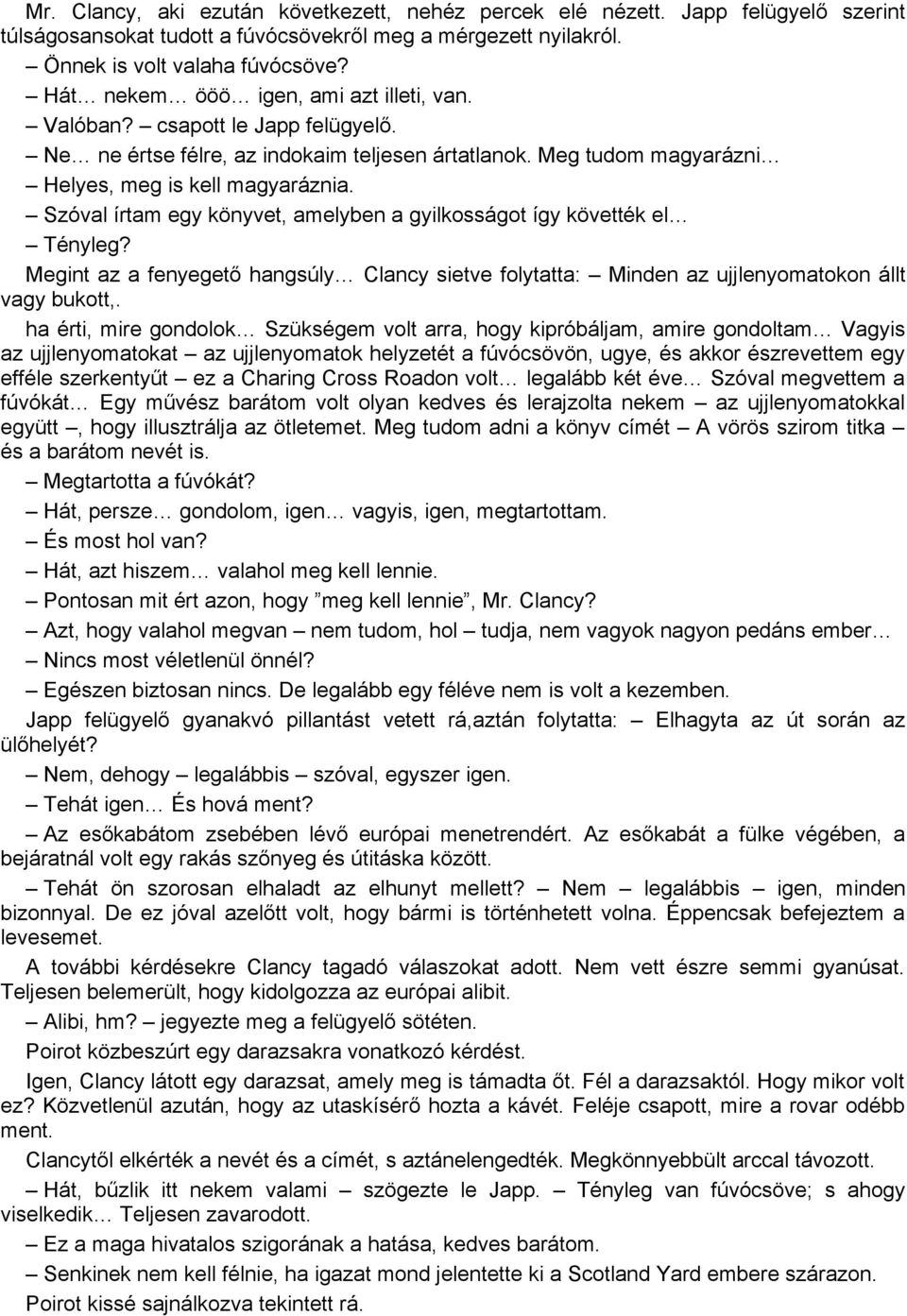 Szóval írtam egy könyvet, amelyben a gyilkosságot így követték el Tényleg? Megint az a fenyegető hangsúly Clancy sietve folytatta: Minden az ujjlenyomatokon állt vagy bukott,.