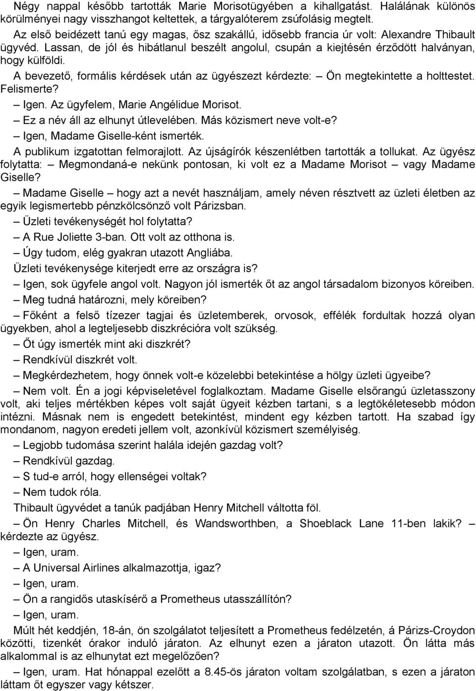 A bevezető, formális kérdések után az ügyészezt kérdezte: Ön megtekintette a holttestet. Felismerte? Igen. Az ügyfelem, Marie Angélidue Morisot. Ez a név áll az elhunyt útlevelében.