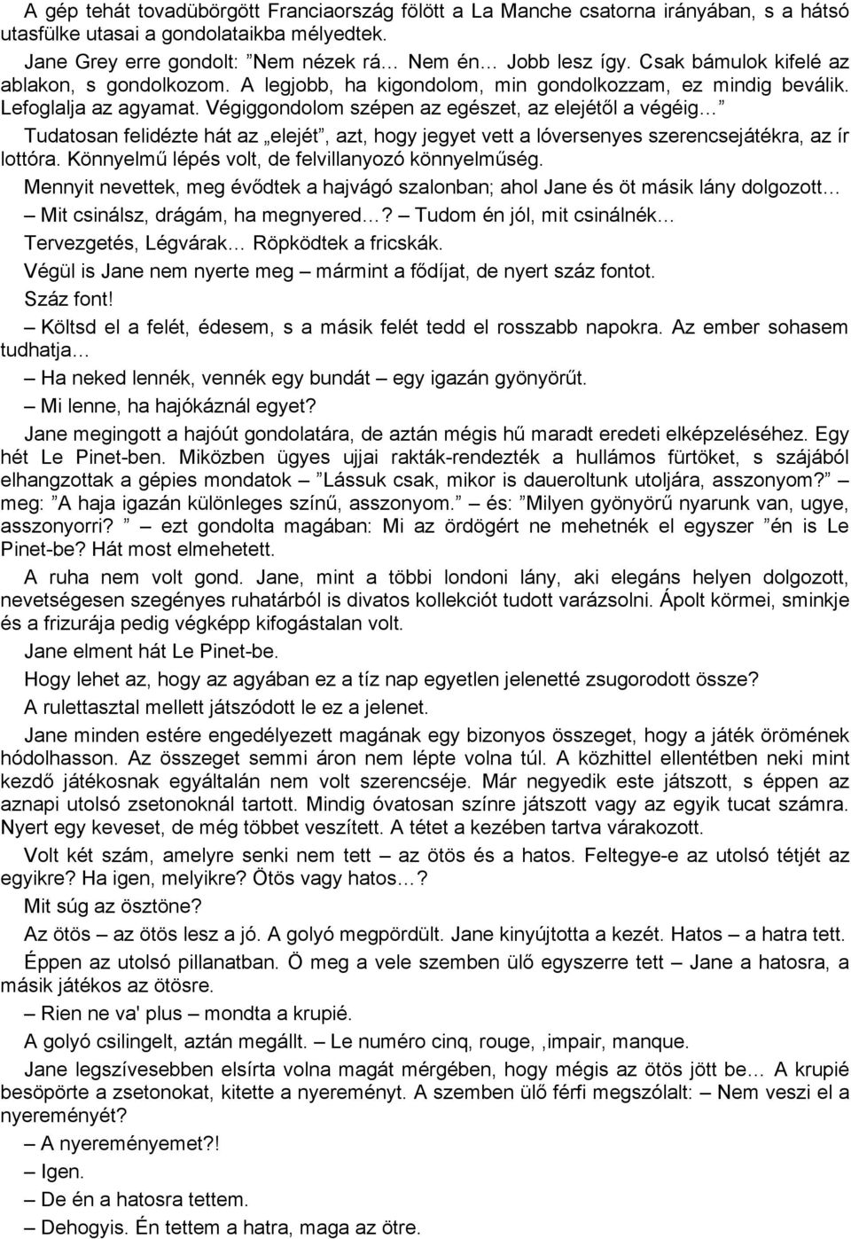 Végiggondolom szépen az egészet, az elejétől a végéig Tudatosan felidézte hát az elejét, azt, hogy jegyet vett a lóversenyes szerencsejátékra, az ír lottóra.