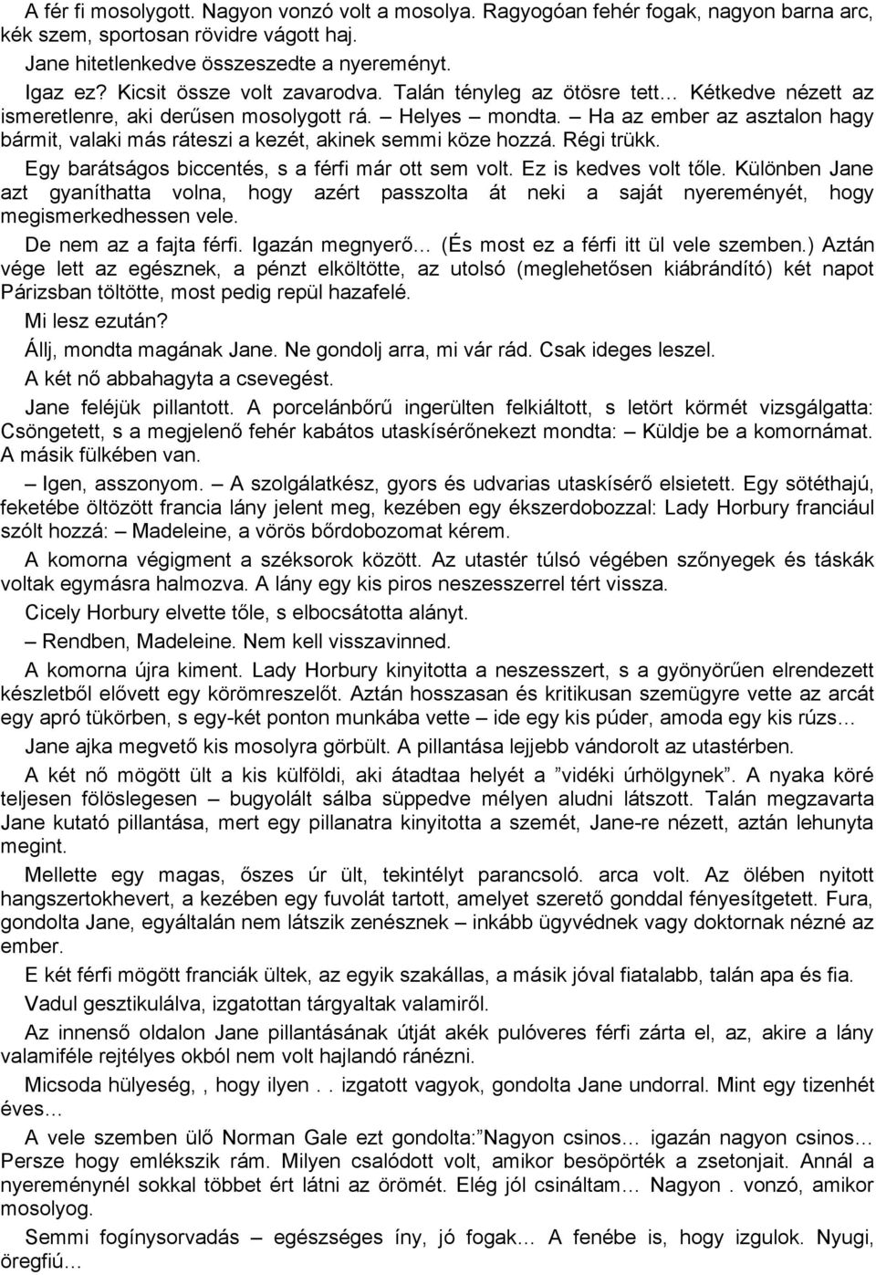 Ha az ember az asztalon hagy bármit, valaki más ráteszi a kezét, akinek semmi köze hozzá. Régi trükk. Egy barátságos biccentés, s a férfi már ott sem volt. Ez is kedves volt tőle.