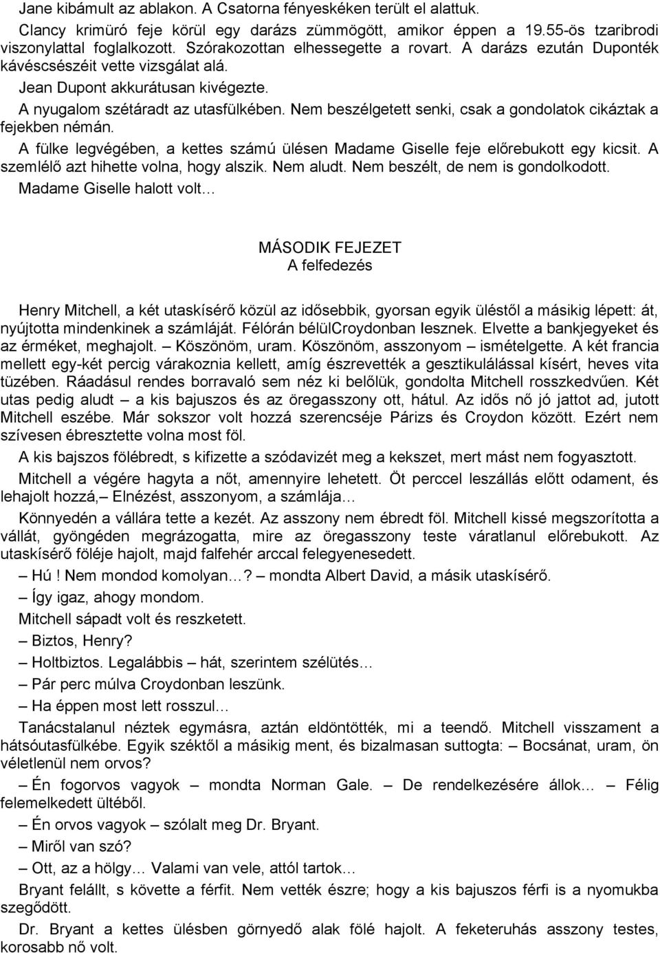 Nem beszélgetett senki, csak a gondolatok cikáztak a fejekben némán. A fülke legvégében, a kettes számú ülésen Madame Giselle feje előrebukott egy kicsit. A szemlélő azt hihette volna, hogy alszik.