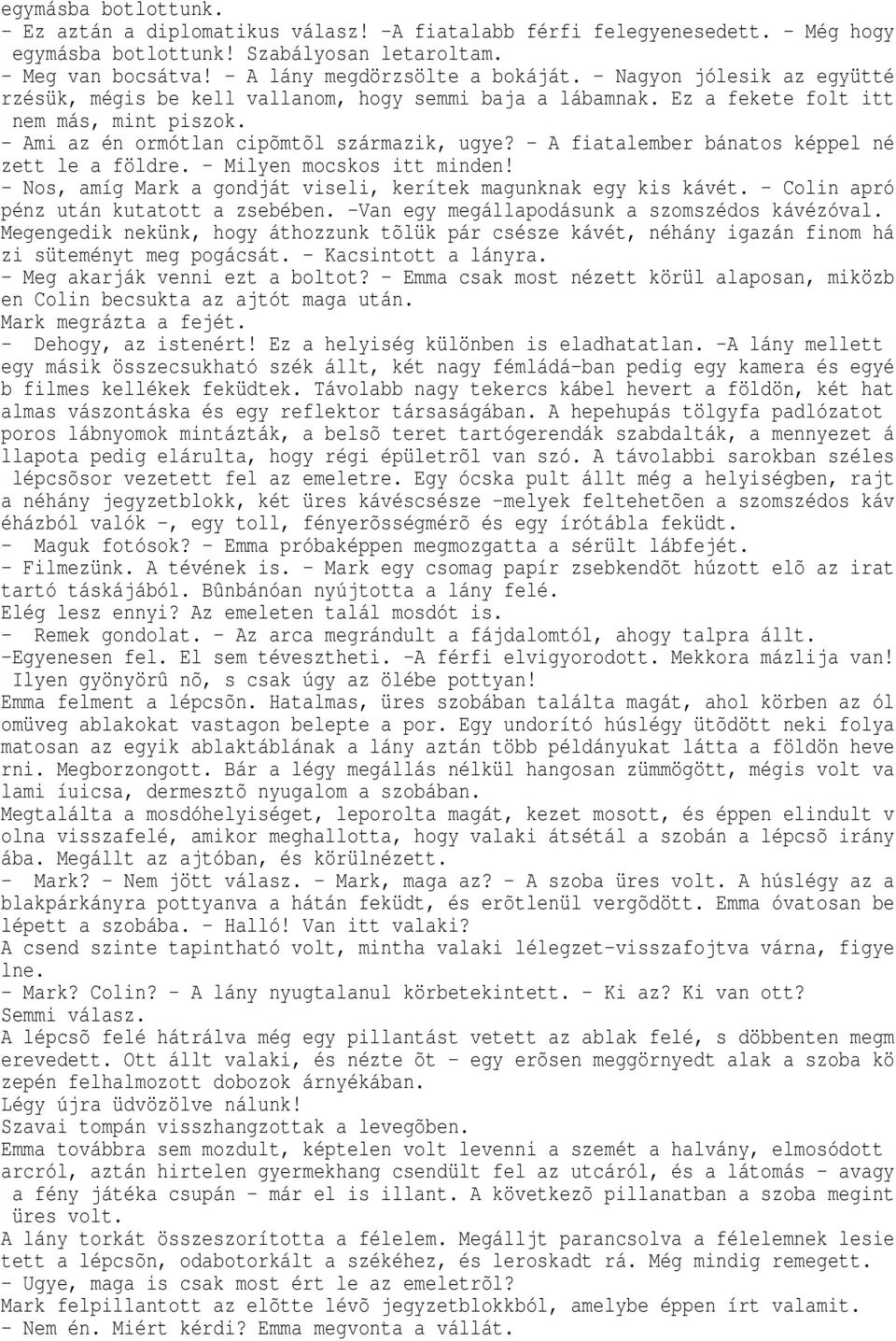 - A fiatalember bánatos képpel né zett le a földre. - Milyen mocskos itt minden! - Nos, amíg Mark a gondját viseli, kerítek magunknak egy kis kávét. - Colin apró pénz után kutatott a zsebében.