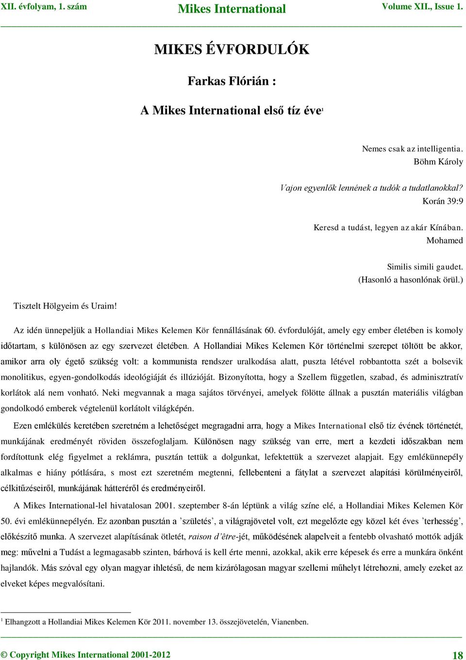 Az idén ünnepeljük a Hollandiai Mikes Kelemen Kör fennállásának 60. évfordulóját, amely egy ember életében is komoly időtartam, s különösen az egy szervezet életében.