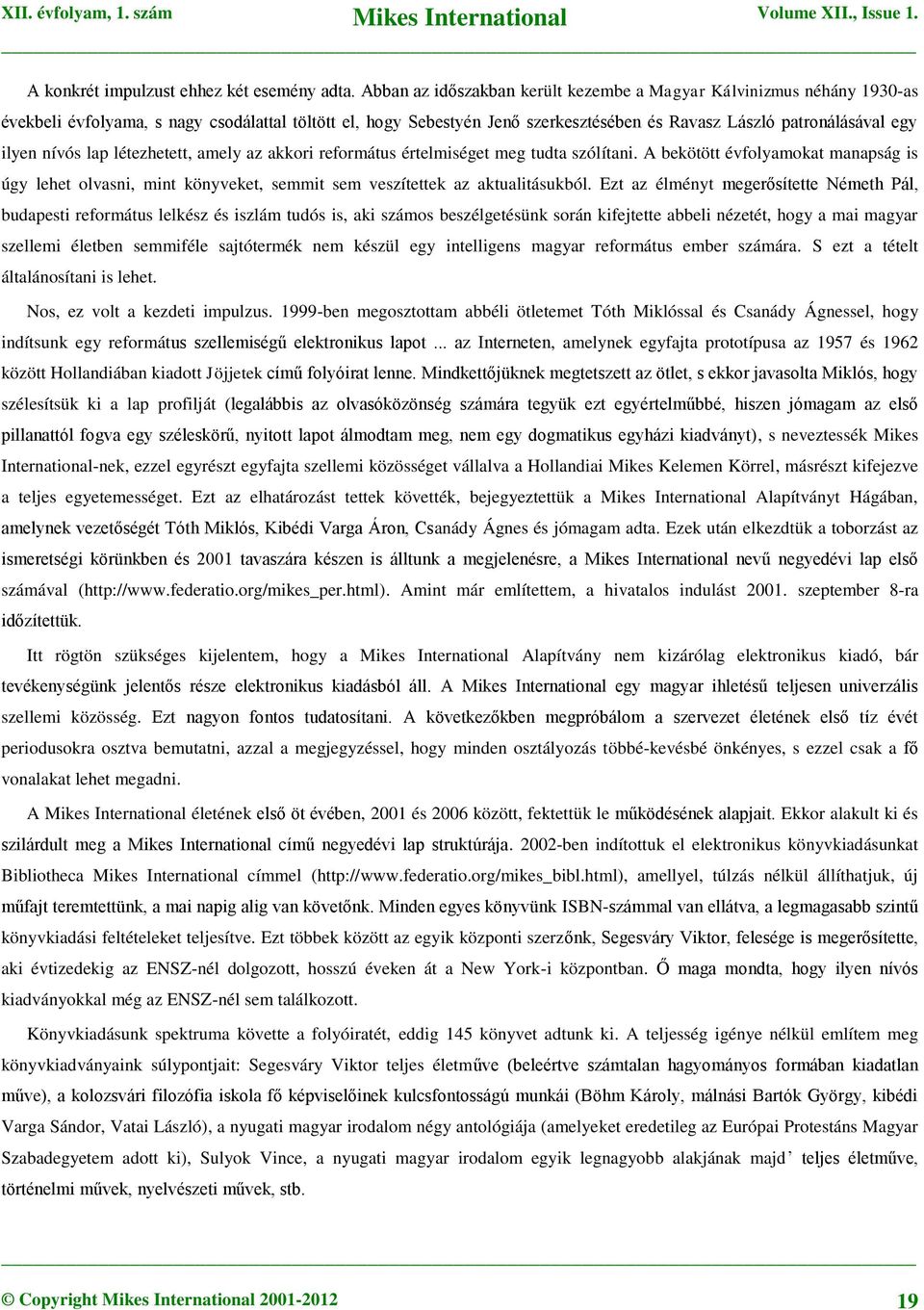 nívós lap létezhetett, amely az akkori református értelmiséget meg tudta szólítani. A bekötött évfolyamokat manapság is úgy lehet olvasni, mint könyveket, semmit sem veszítettek az aktualitásukból.