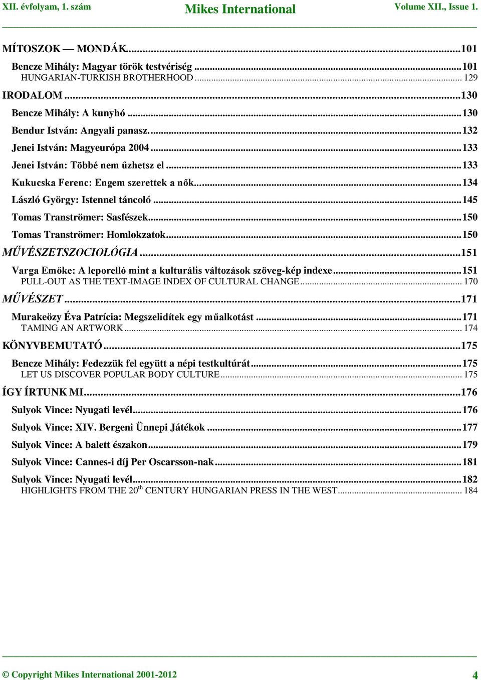 .. 145 Tomas Tranströmer: Sasfészek... 150 Tomas Tranströmer: Homlokzatok... 150 MŰVÉSZETSZOCIOLÓGIA... 151 Varga Emőke: A leporelló mint a kulturális változások szöveg-kép indexe.