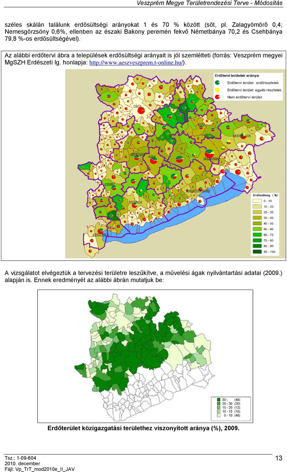 Az alábbi erdőtervi ábra a települések erdősültségi arányait is jól szemlélteti (forrás: Veszprém megyei MgSZH Erdészeti Ig. honlapja: http://www.