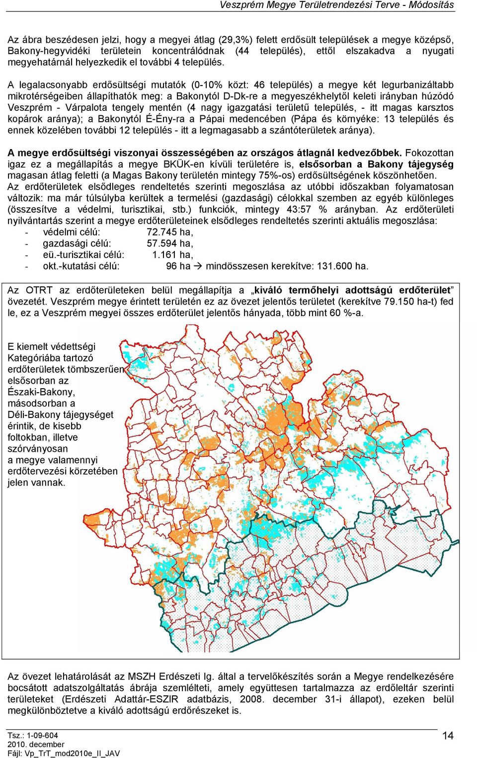 A legalacsonyabb erdősültségi mutatók (0-10% közt: 46 település) a megye két legurbanizáltabb mikrotérségeiben állapíthatók meg: a Bakonytól D-Dk-re a megyeszékhelytől keleti irányban húzódó Veszprém
