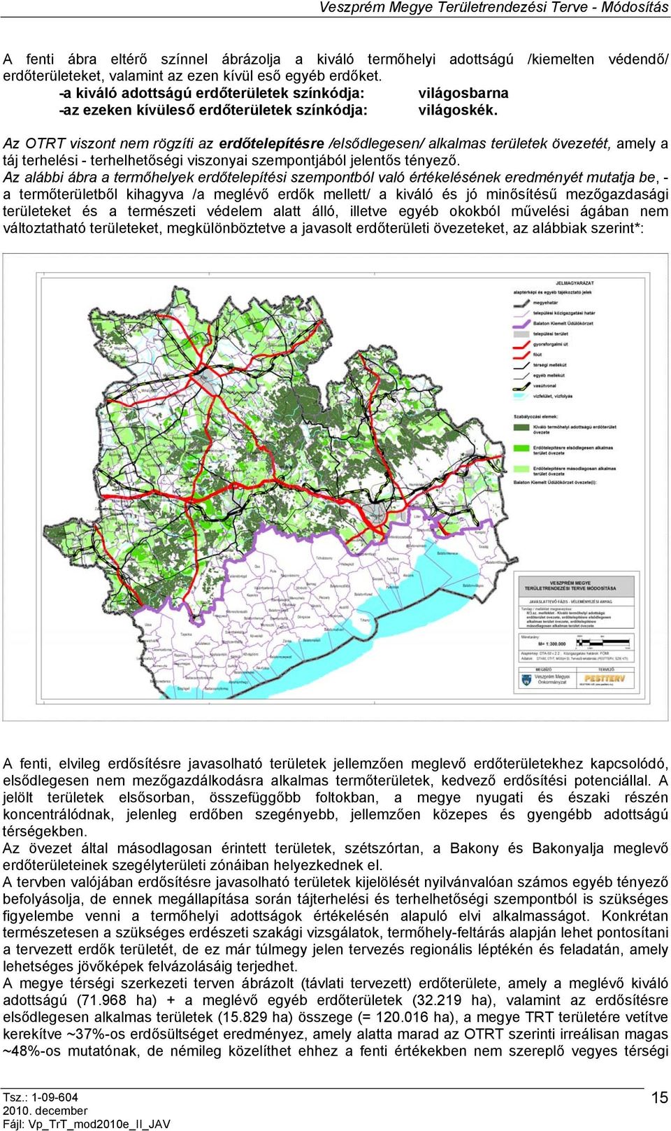 Az OTRT viszont nem rögzíti az erdőtelepítésre /elsődlegesen/ alkalmas területek övezetét, amely a táj terhelési - terhelhetőségi viszonyai szempontjából jelentős tényező.