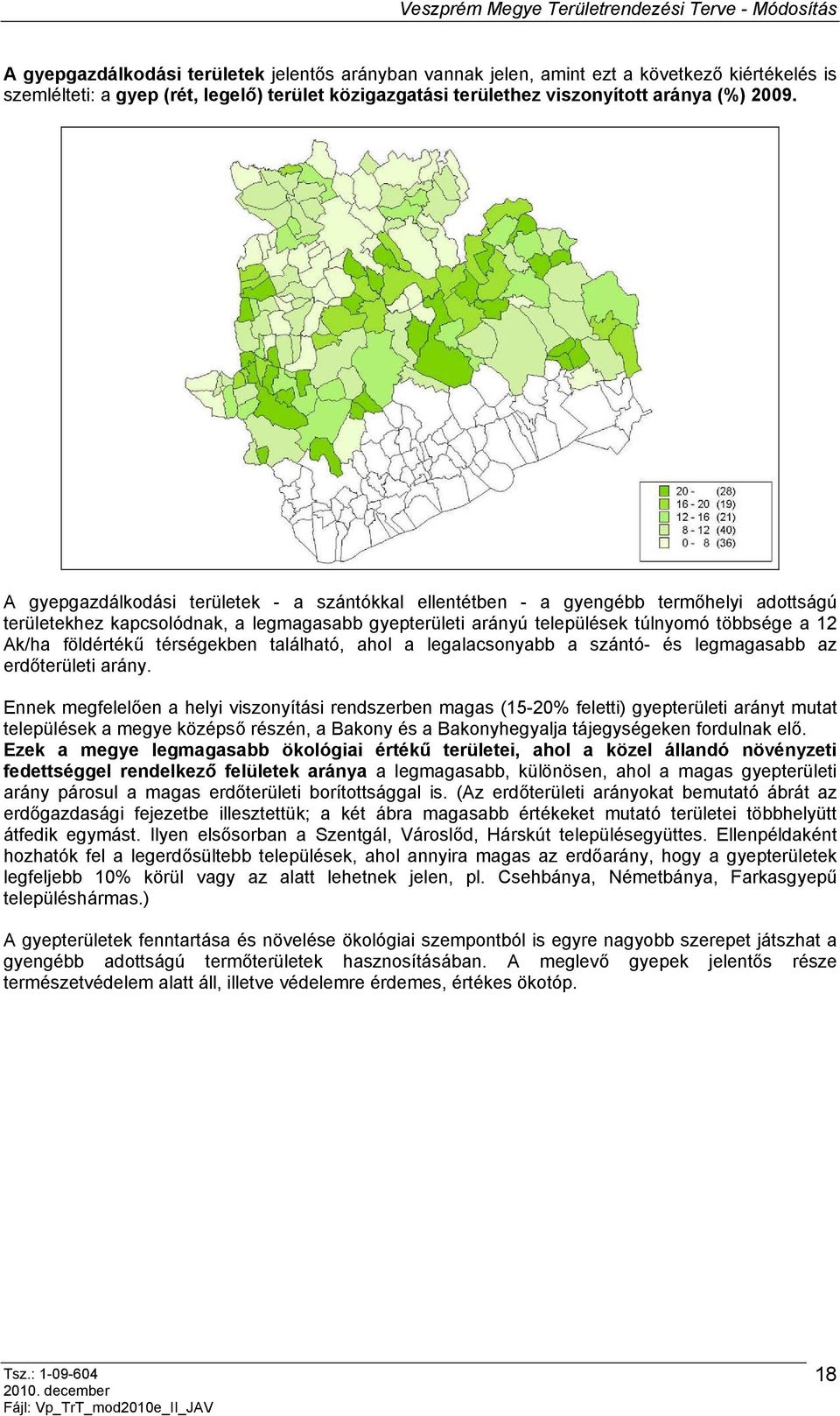 földértékű térségekben található, ahol a legalacsonyabb a szántó- és legmagasabb az erdőterületi arány.