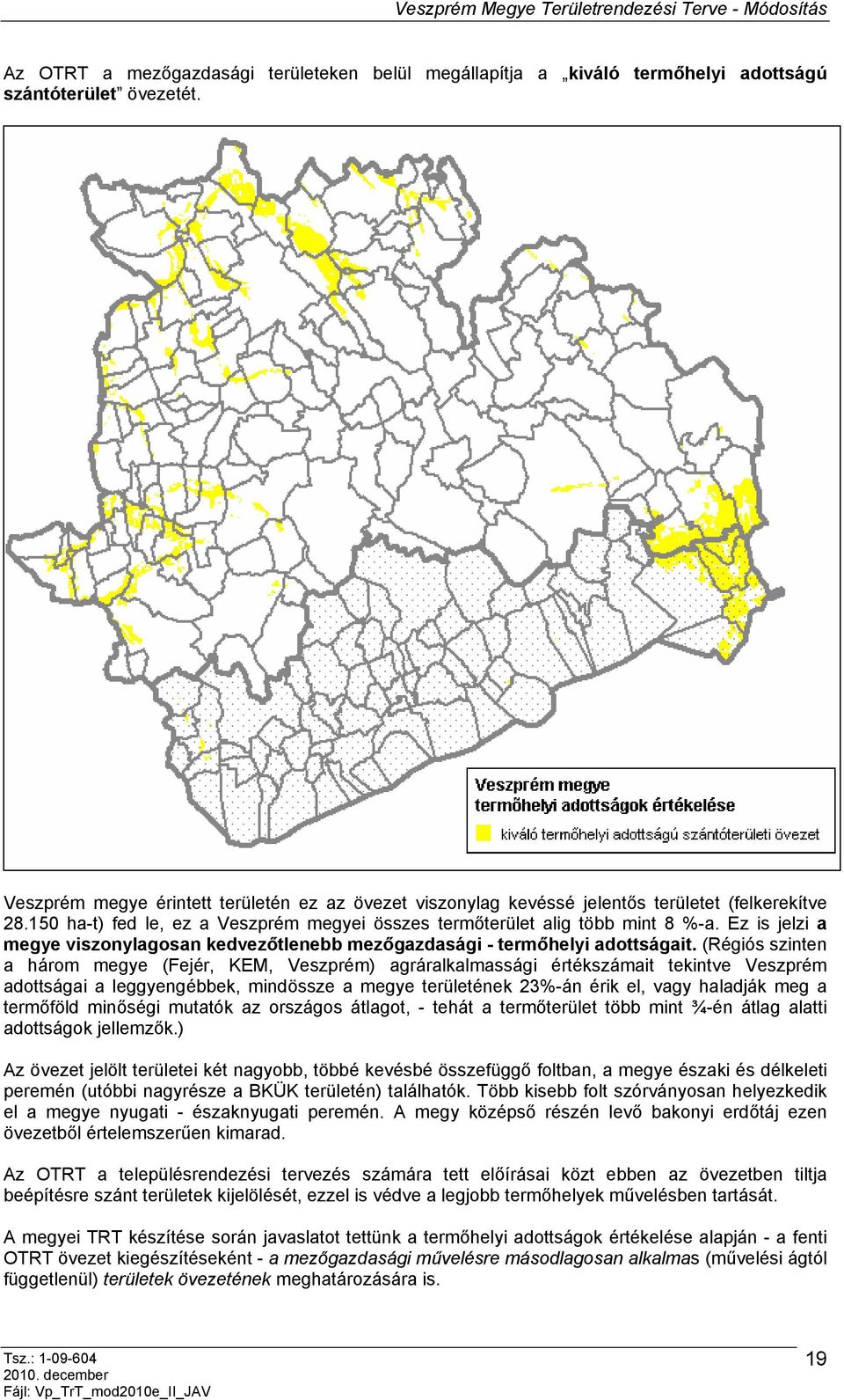 Ez is jelzi a megye viszonylagosan kedvezőtlenebb mezőgazdasági - termőhelyi adottságait.