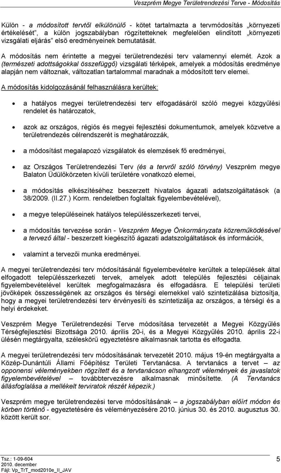 Azok a (természeti adottságokkal összefüggő) vizsgálati térképek, amelyek a módosítás eredménye alapján nem változnak, változatlan tartalommal maradnak a módosított terv elemei.