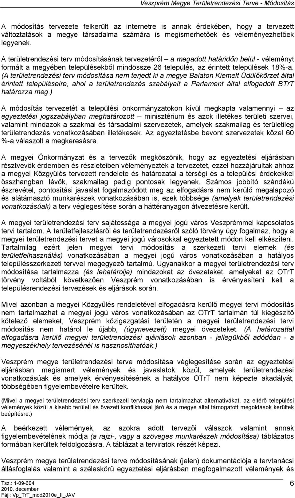 (A területrendezési terv módosítása nem terjedt ki a megye Balaton Kiemelt Üdülőkörzet által érintett településeire, ahol a területrendezés szabályait a Parlament által elfogadott BTrT határozza meg.