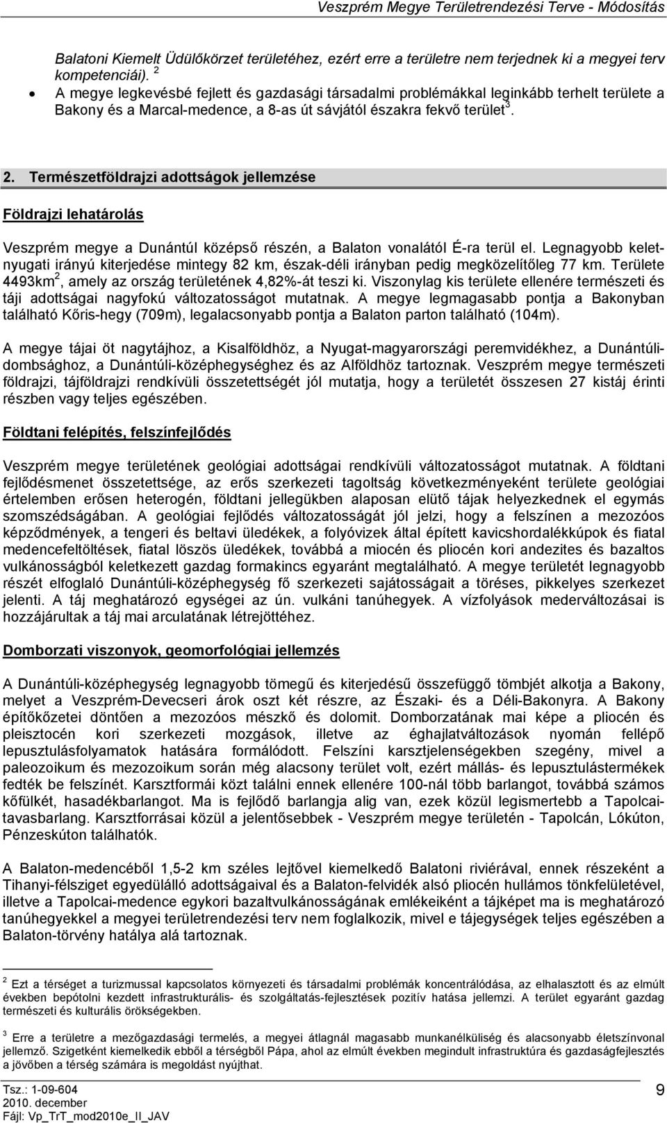 Természetföldrajzi adottságok jellemzése Földrajzi lehatárolás Veszprém megye a Dunántúl középső részén, a Balaton vonalától É-ra terül el.