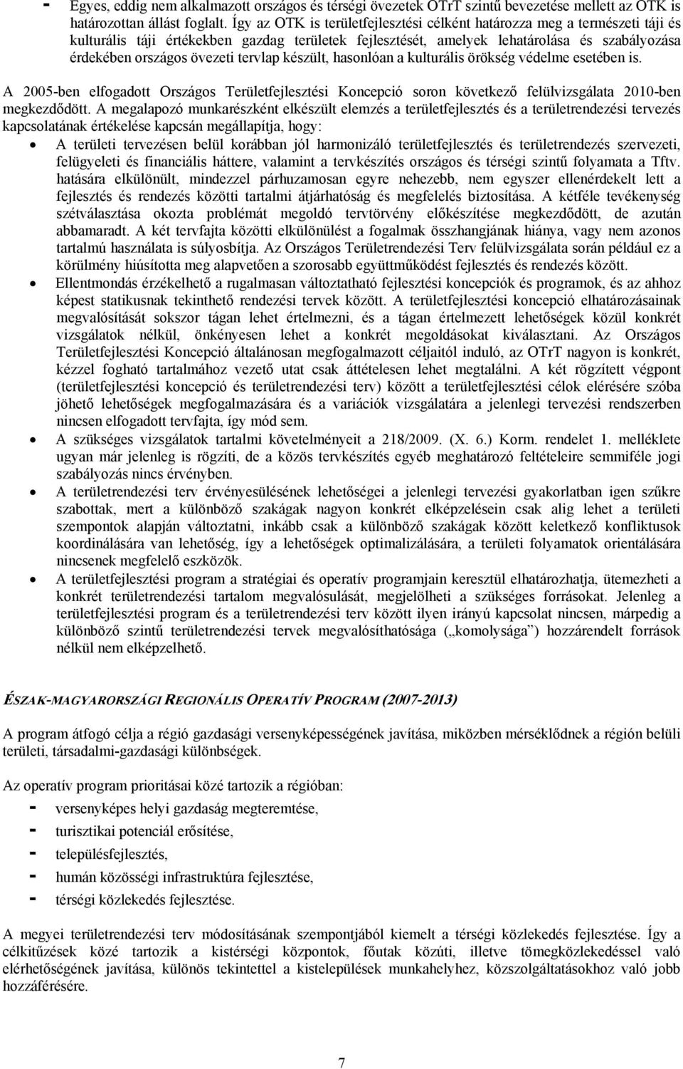 tervlap készült, hasonlóan a kulturális örökség védelme esetében is. A 2005-ben elfogadott Országos Területfejlesztési Koncepció soron következő felülvizsgálata 2010-ben megkezdődött.