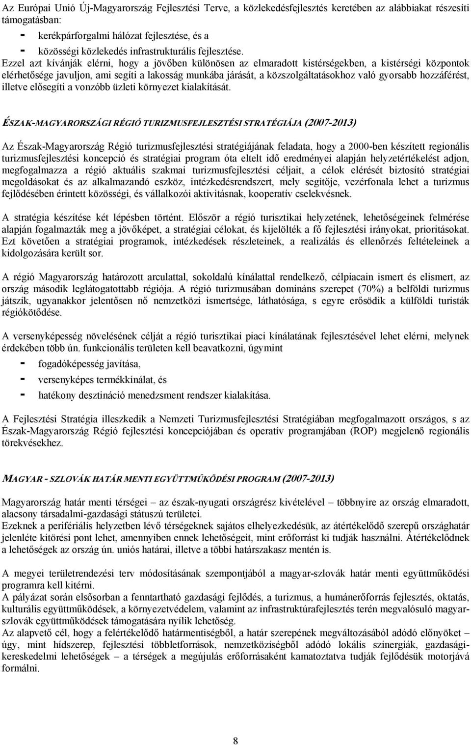 Ezzel azt kívánják elérni, hogy a jövőben különösen az elmaradott kistérségekben, a kistérségi központok elérhetősége javuljon, ami segíti a lakosság munkába járását, a közszolgáltatásokhoz való