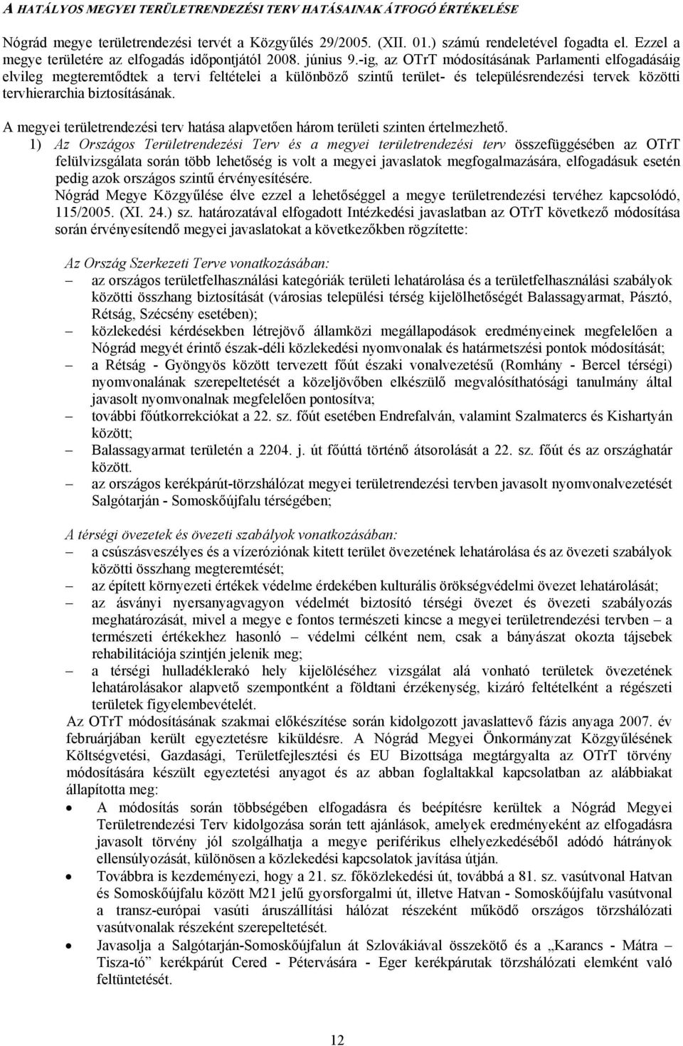 -ig, az OTrT módosításának Parlamenti elfogadásáig elvileg megteremtődtek a tervi feltételei a különböző szintű terület- és településrendezési tervek közötti tervhierarchia biztosításának.