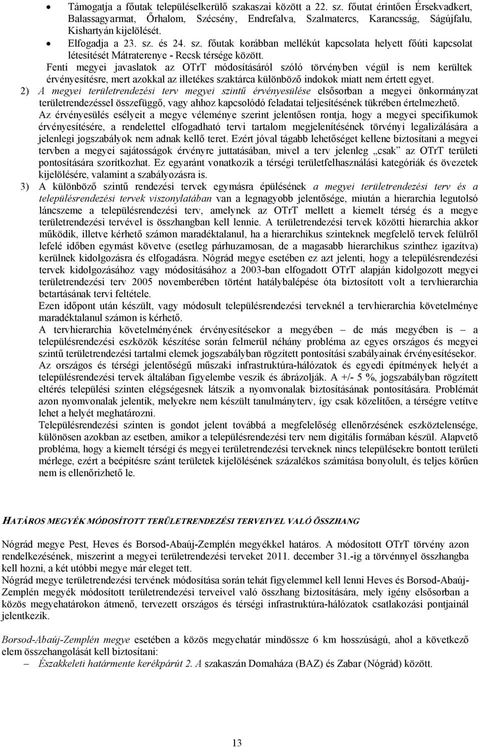 Fenti megyei javaslatok az OTrT módosításáról szóló törvényben végül is nem kerültek érvényesítésre, mert azokkal az illetékes szaktárca különböző indokok miatt nem értett egyet.