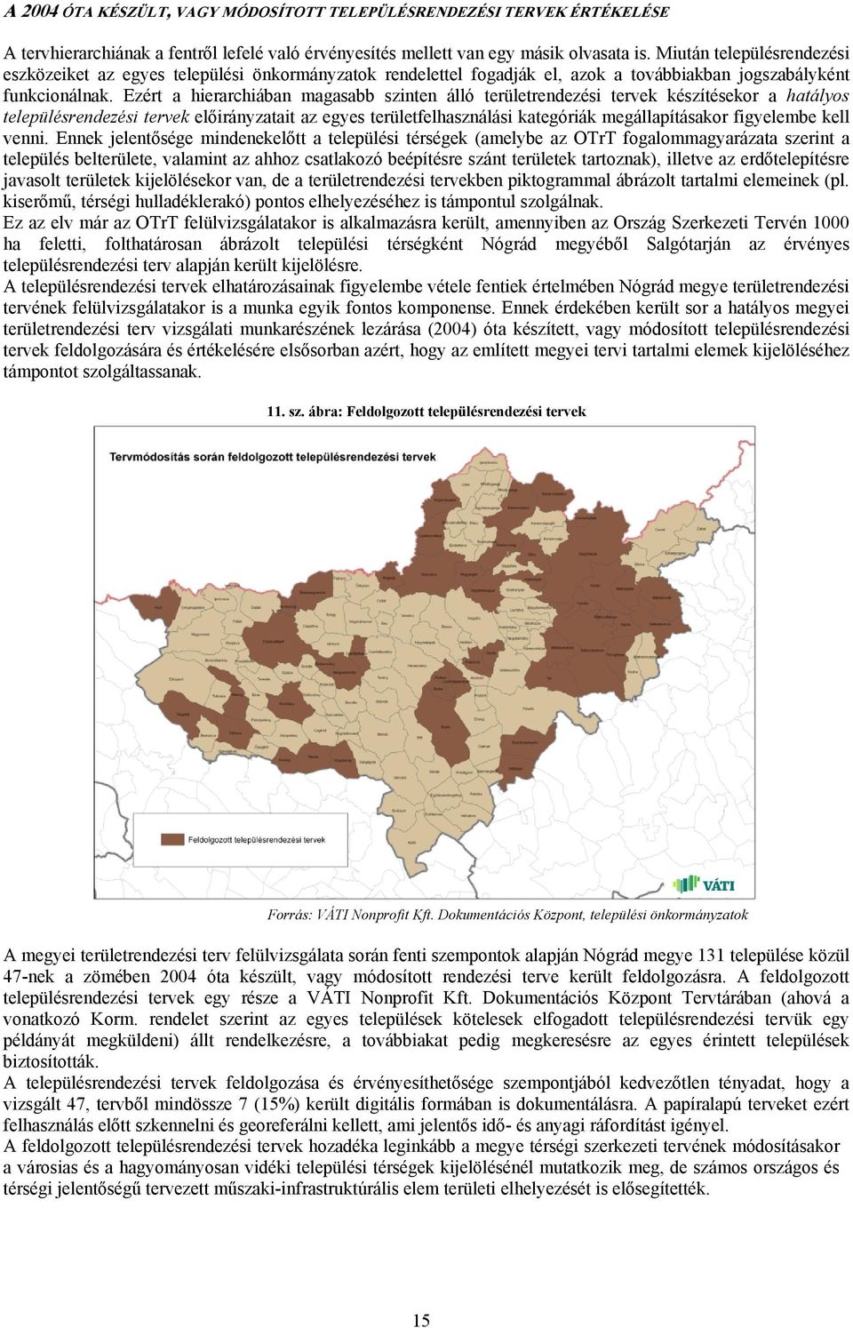 Ezért a hierarchiában magasabb szinten álló területrendezési tervek készítésekor a hatályos településrendezési tervek előirányzatait az egyes területfelhasználási kategóriák megállapításakor