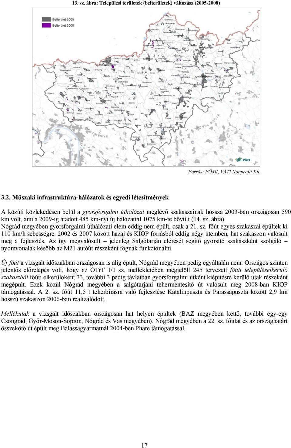 országosan 590 km volt, ami a 2009-ig átadott 485 km-nyi új hálózattal 1075 km-re bővült (14. sz. ábra). Nógrád megyében gyorsforgalmi úthálózati elem eddig nem épült, csak a 21. sz. főút egyes szakaszai épültek ki 110 km/h sebességre.