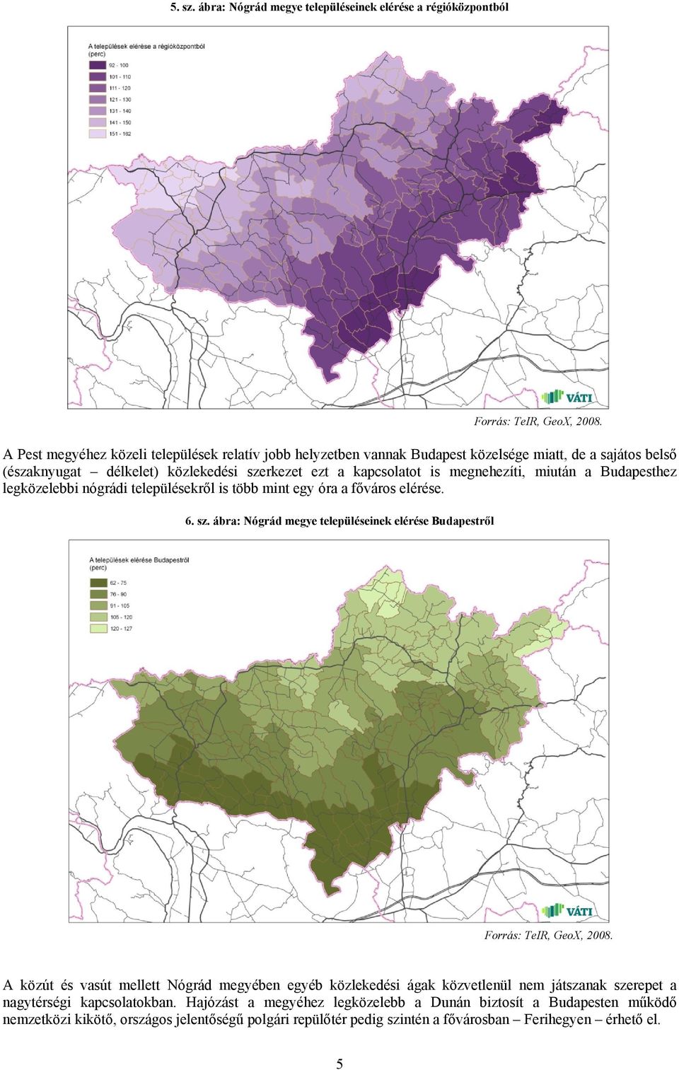 miután a Budapesthez legközelebbi nógrádi településekről is több mint egy óra a főváros elérése. 6. sz. ábra: Nógrád megye településeinek elérése Budapestről Forrás: TeIR, GeoX, 2008.