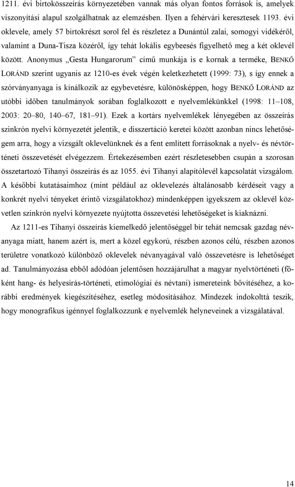 Anonymus Gesta Hungarorum című munkája is e kornak a terméke, BENKŐ LORÁND szerint ugyanis az 1210-es évek végén keletkezhetett (1999: 73), s így ennek a szórványanyaga is kínálkozik az egybevetésre,