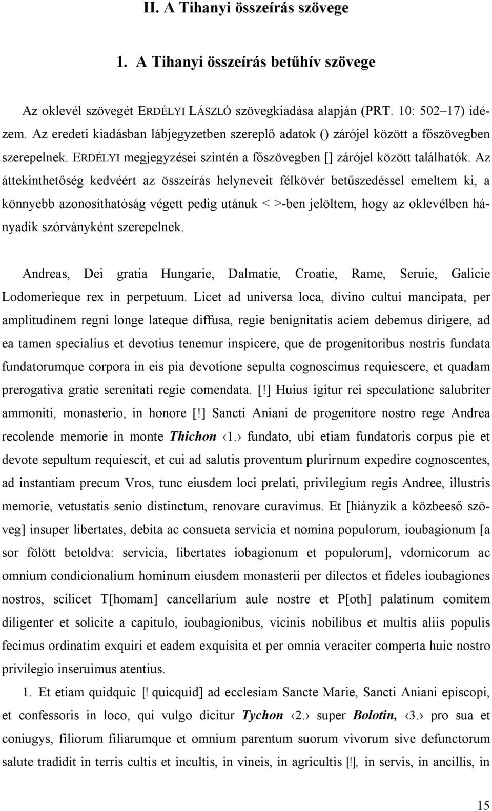 Az áttekinthetőség kedvéért az összeírás helyneveit félkövér betűszedéssel emeltem ki, a könnyebb azonosíthatóság végett pedig utánuk < >-ben jelöltem, hogy az oklevélben hányadik szórványként