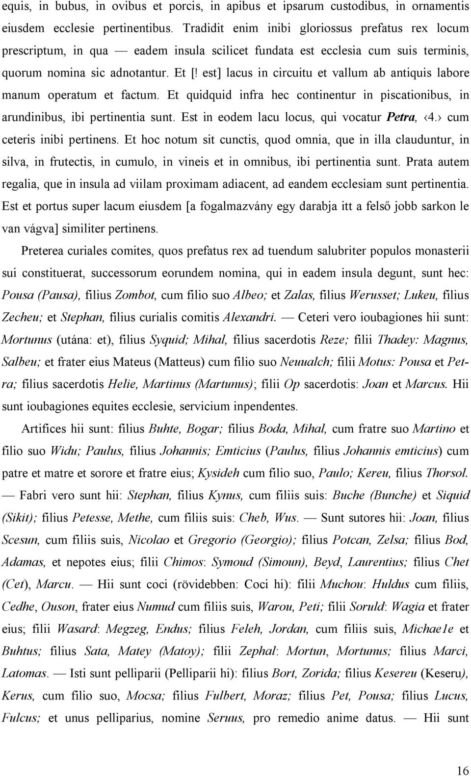 est] lacus in circuitu et vallum ab antiquis labore manum operatum et factum. Et quidquid infra hec continentur in piscationibus, in arundinibus, ibi pertinentia sunt.