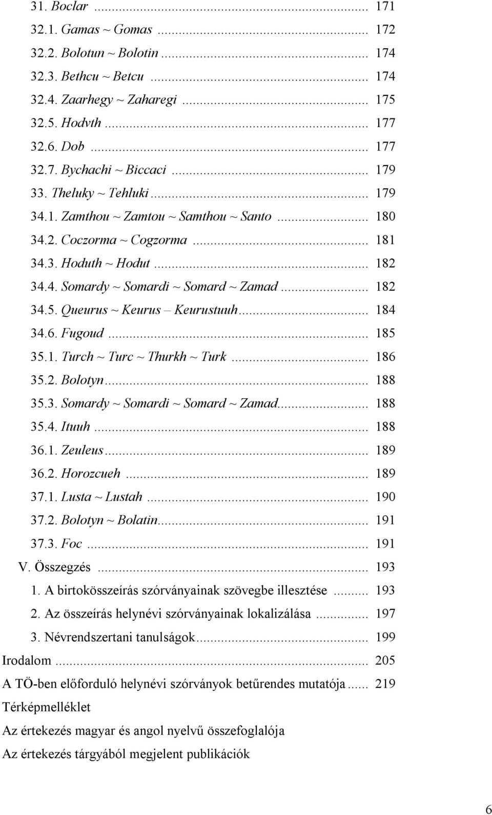 Queurus ~ Keurus Keurustuuh... 184 34.6. Fugoud... 185 35.1. Turch ~ Turc ~ Thurkh ~ Turk... 186 35.2. Bolotyn... 188 35.3. Somardy ~ Somardi ~ Somard ~ Zamad... 188 35.4. Ituuh... 188 36.1. Zeuleus.