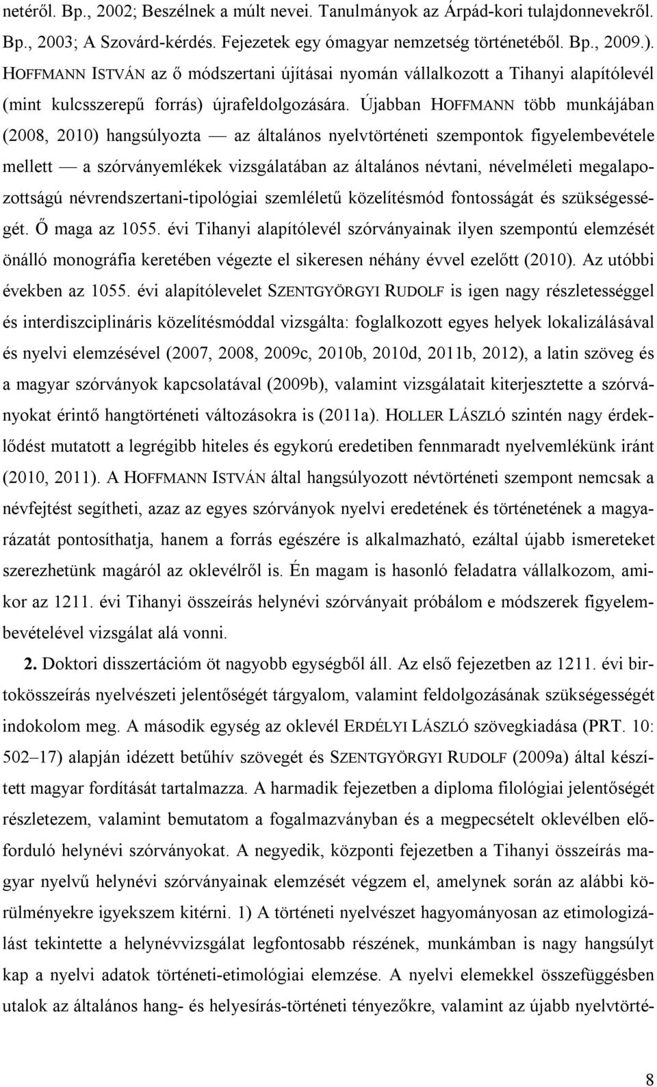 Újabban HOFFMANN több munkájában (2008, 2010) hangsúlyozta az általános nyelvtörténeti szempontok figyelembevétele mellett a szórványemlékek vizsgálatában az általános névtani, névelméleti