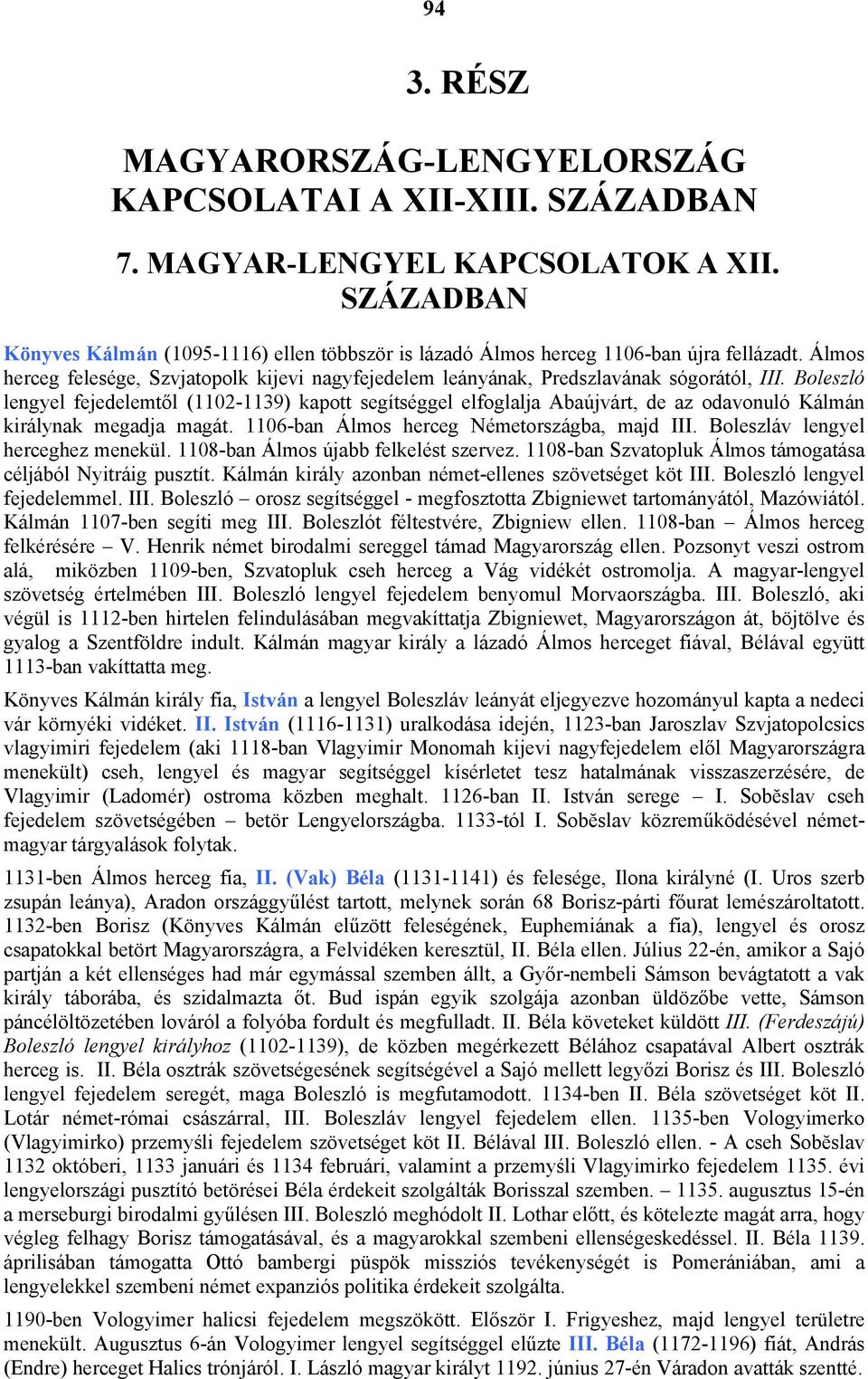 Boleszló lengyel fejedelemtől (1102-1139) kapott segítséggel elfoglalja Abaújvárt, de az odavonuló Kálmán királynak megadja magát. 1106-ban Álmos herceg Németországba, majd III.