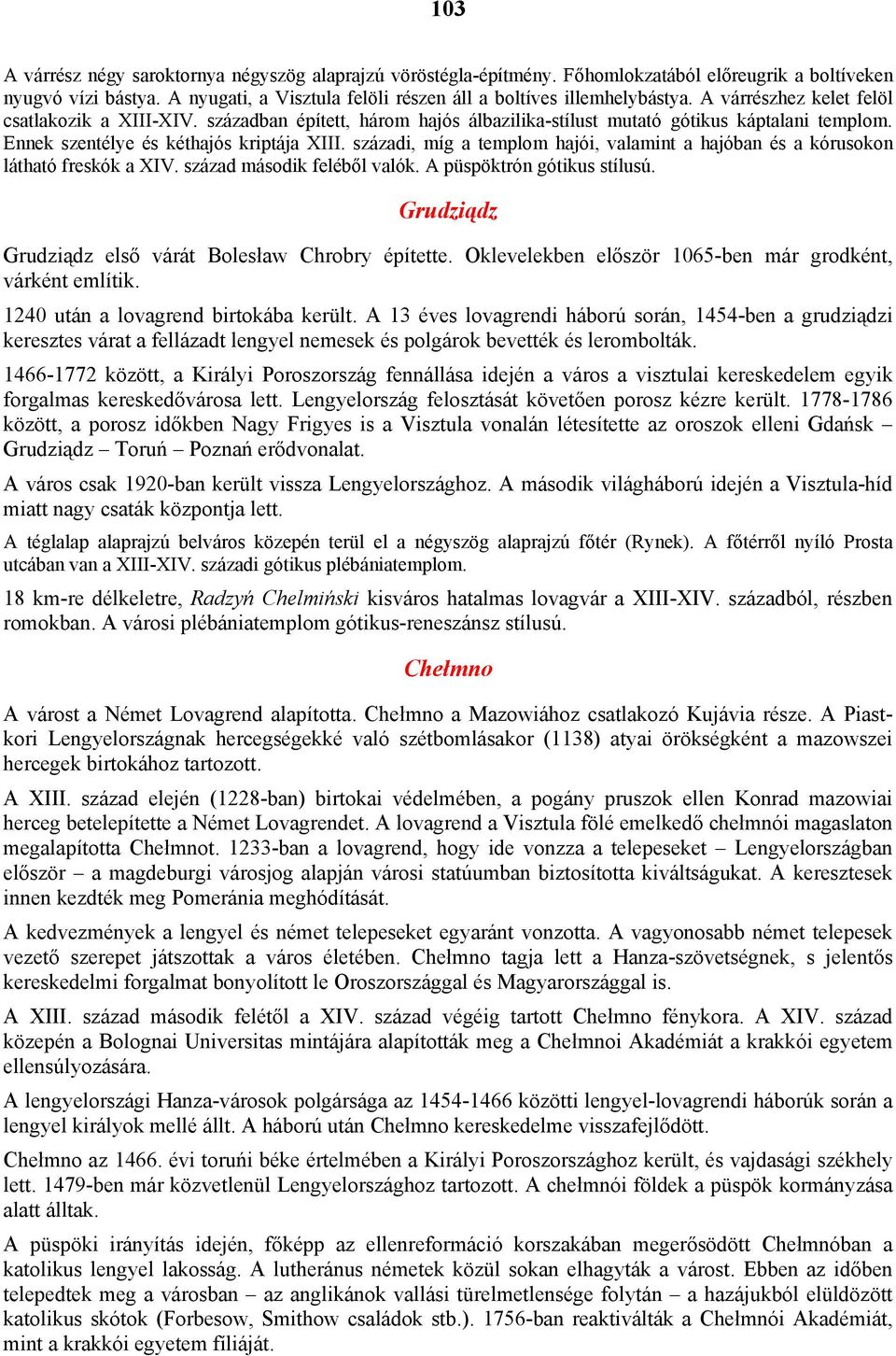 századi, míg a templom hajói, valamint a hajóban és a kórusokon látható freskók a XIV. század második feléből valók. A püspöktrón gótikus stílusú.