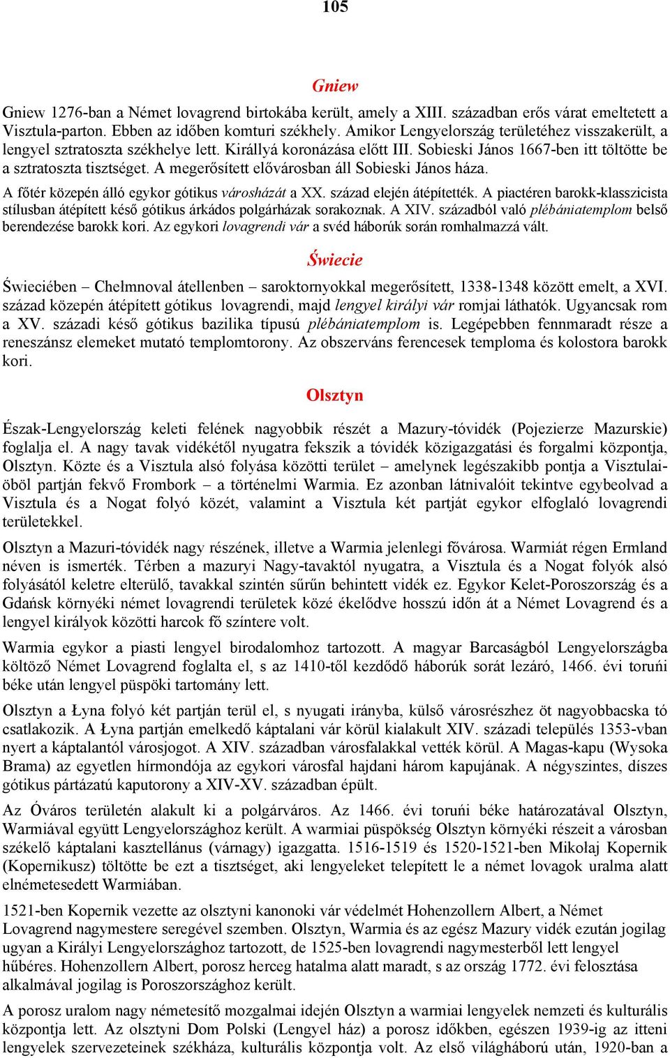 A megerősített elővárosban áll Sobieski János háza. A főtér közepén álló egykor gótikus városházát a XX. század elején átépítették.