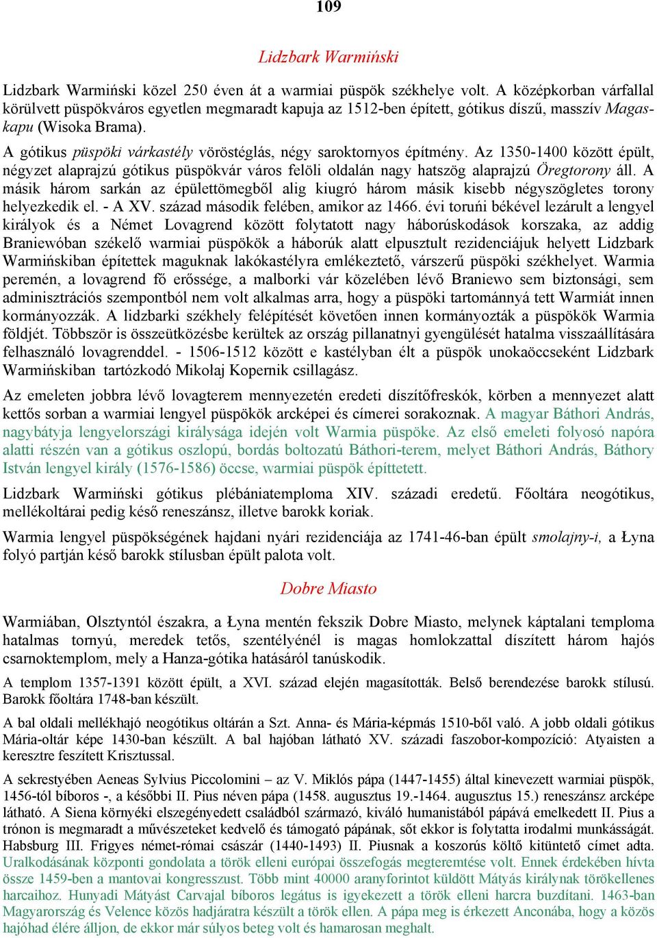 A gótikus püspöki várkastély vöröstéglás, négy saroktornyos építmény. Az 1350-1400 között épült, négyzet alaprajzú gótikus püspökvár város felöli oldalán nagy hatszög alaprajzú Öregtorony áll.