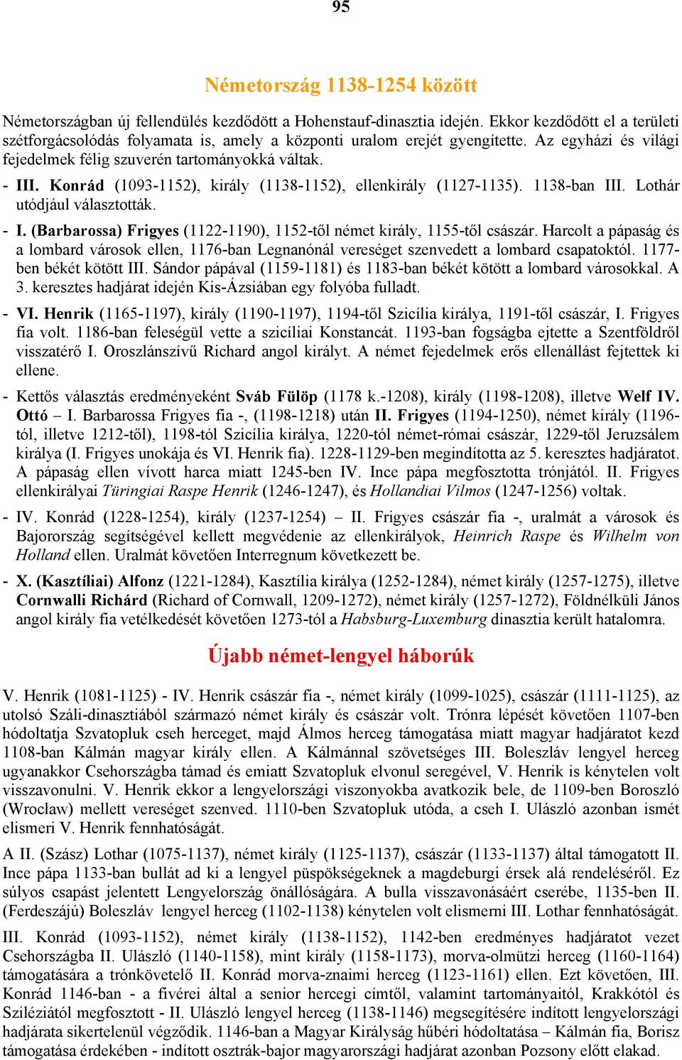 Konrád (1093-1152), király (1138-1152), ellenkirály (1127-1135). 1138-ban III. Lothár utódjául választották. - I. (Barbarossa) Frigyes (1122-1190), 1152-től német király, 1155-től császár.