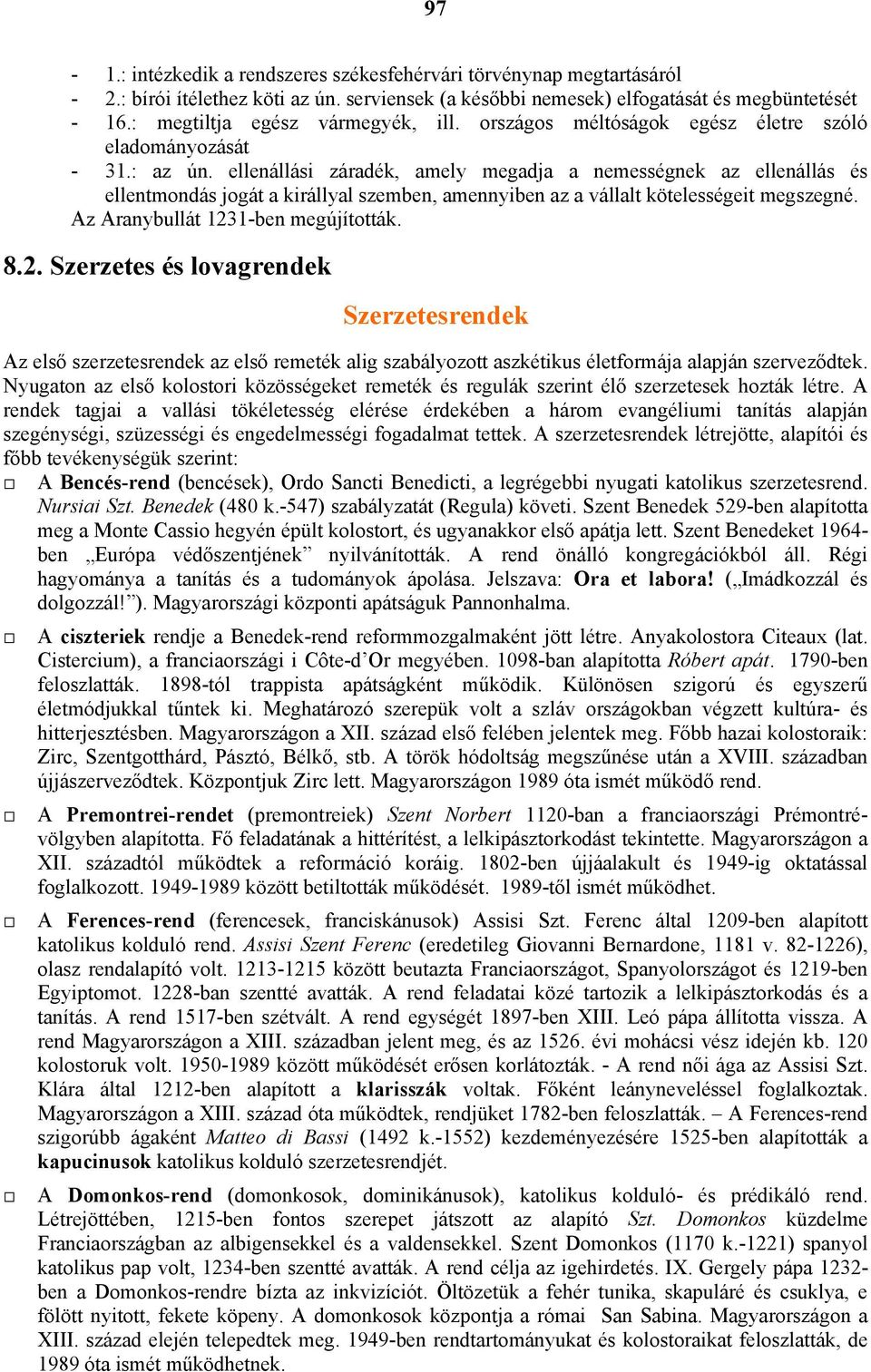 ellenállási záradék, amely megadja a nemességnek az ellenállás és ellentmondás jogát a királlyal szemben, amennyiben az a vállalt kötelességeit megszegné. Az Aranybullát 123