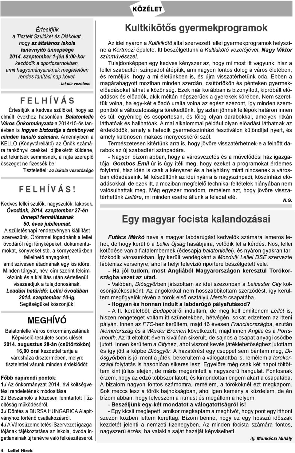 Iskola vezetése F E L H Í V Á S Értesítjük a kedves szülőket, hogy az elmúlt évekhez hasonlóan Balatonlelle Város Önkormányzata a 2014/15-ös tanévben is ingyen biztosítja a tankönyvet minden tanuló