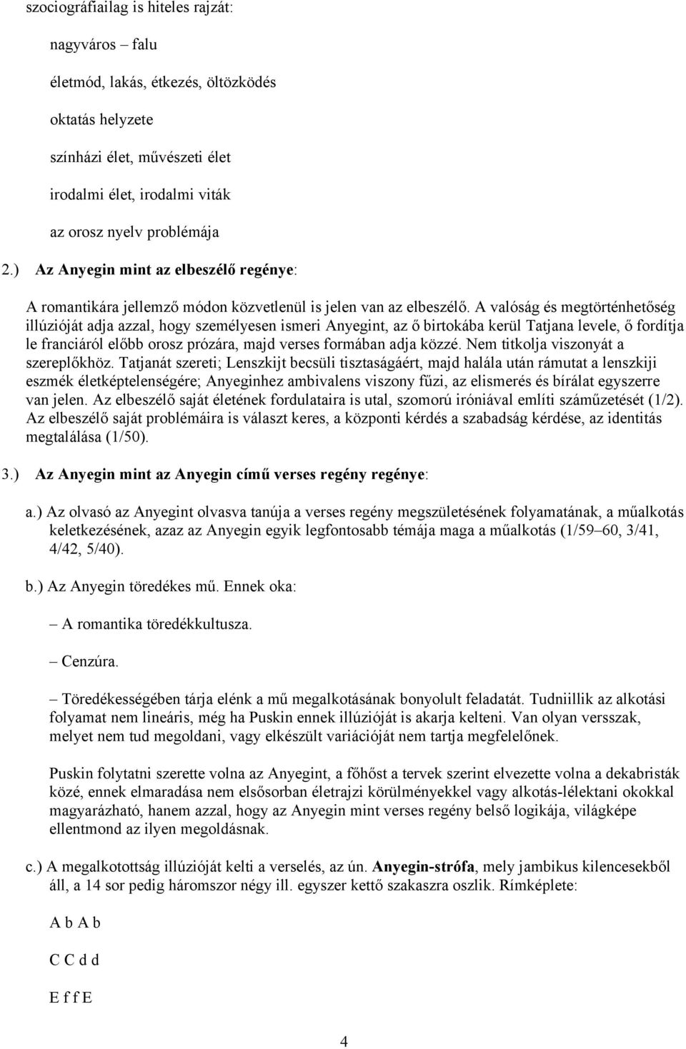 A valóság és megtörténhetőség illúzióját adja azzal, hogy személyesen ismeri Anyegint, az ő birtokába kerül Tatjana levele, ő fordítja le franciáról előbb orosz prózára, majd verses formában adja