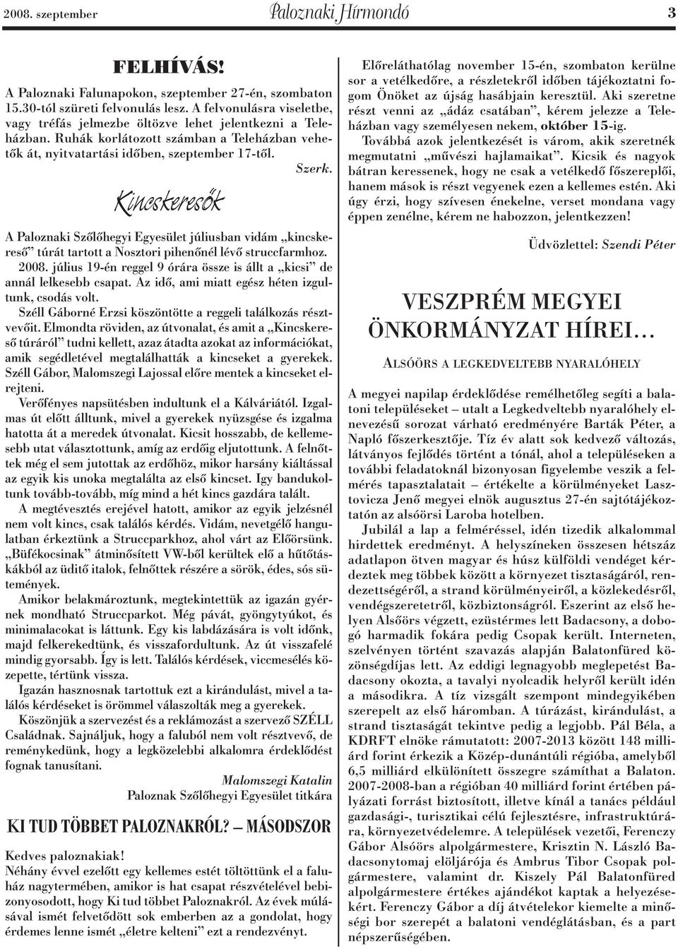 Kincskeresôk A Paloznaki Szôlôhegyi Egyesület júliusban vidám kincskeresô túrát tartott a Nosztori pihenônél lévô struccfarmhoz. 2008.