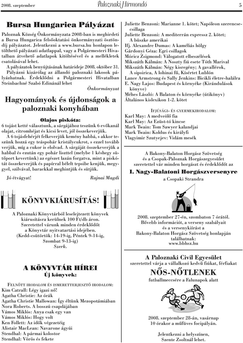 A pályázatok benyújtásának határideje 2008. október 31. Pályázni kizárólag az állandó paloznaki lakosok pályázhatnak.