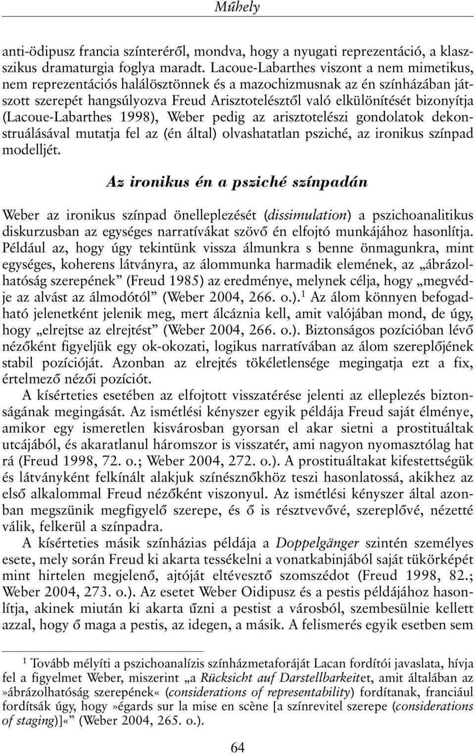 (Lacoue-Labarthes 1998), Weber pedig az arisztotelészi gondolatok dekonstruálásával mutatja fel az (én által) olvashatatlan psziché, az ironikus színpad modelljét.