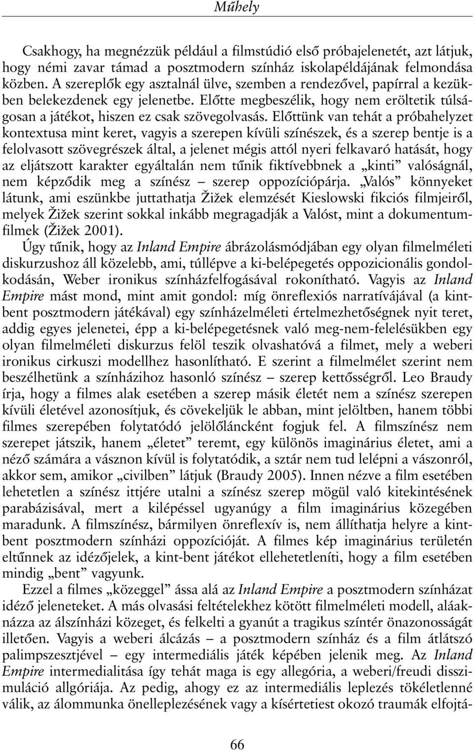 Elõttünk van tehát a próbahelyzet kontextusa mint keret, vagyis a szerepen kívüli színészek, és a szerep bentje is a felolvasott szövegrészek által, a jelenet mégis attól nyeri felkavaró hatását,