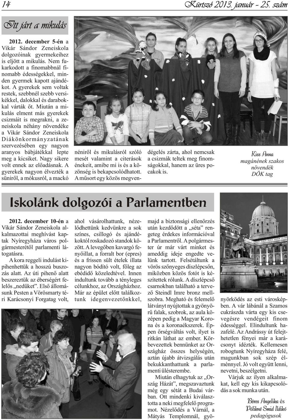 bekapcsolódhatott. cakok is. A mûsort egy közös megven- 2012. december 5-én a Vikár Sándor Zeneiskola dolgozóinak gyermekeihez is eljött a mikulás.