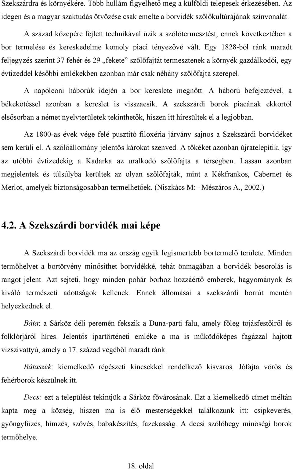 Egy 1828-ból ránk maradt feljegyzés szerint 37 fehér és 29 fekete szőlőfajtát termesztenek a környék gazdálkodói, egy évtizeddel későbbi emlékekben azonban már csak néhány szőlőfajta szerepel.