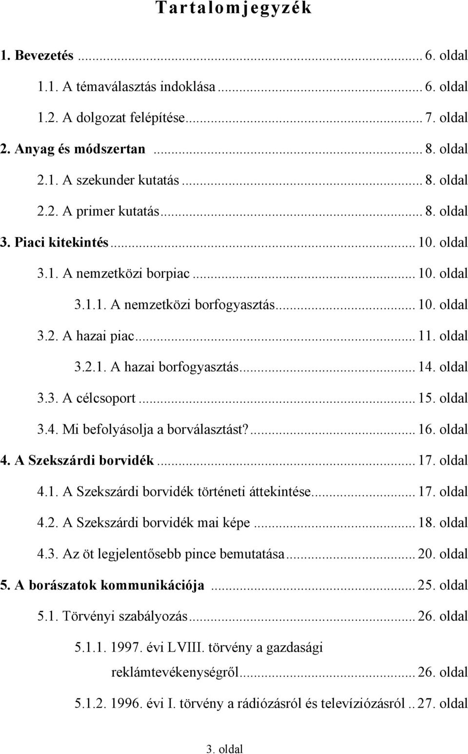 oldal 3.3. A célcsoport... 15. oldal 3.4. Mi befolyásolja a borválasztást?... 16. oldal 4. A Szekszárdi borvidék... 17. oldal 4.1. A Szekszárdi borvidék történeti áttekintése... 17. oldal 4.2.